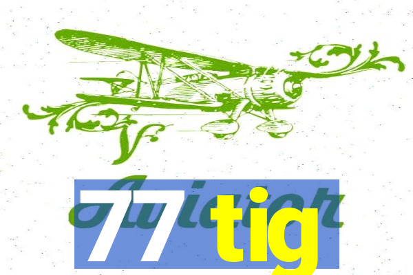 77 tig